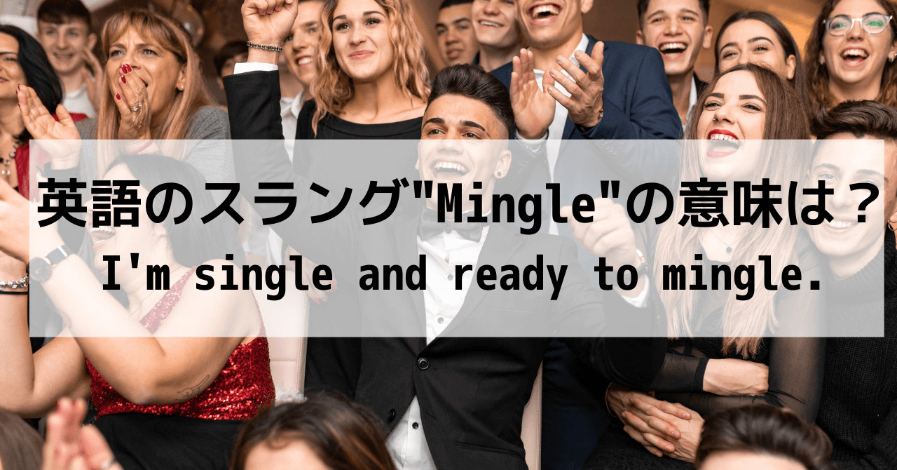 英語のスラングMingle/ミングルの意味は？I'm single and ready to mingle