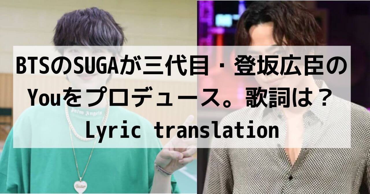 BTSのSUGAが三代目・登坂広臣のYouをプロデュース。歌詞は？