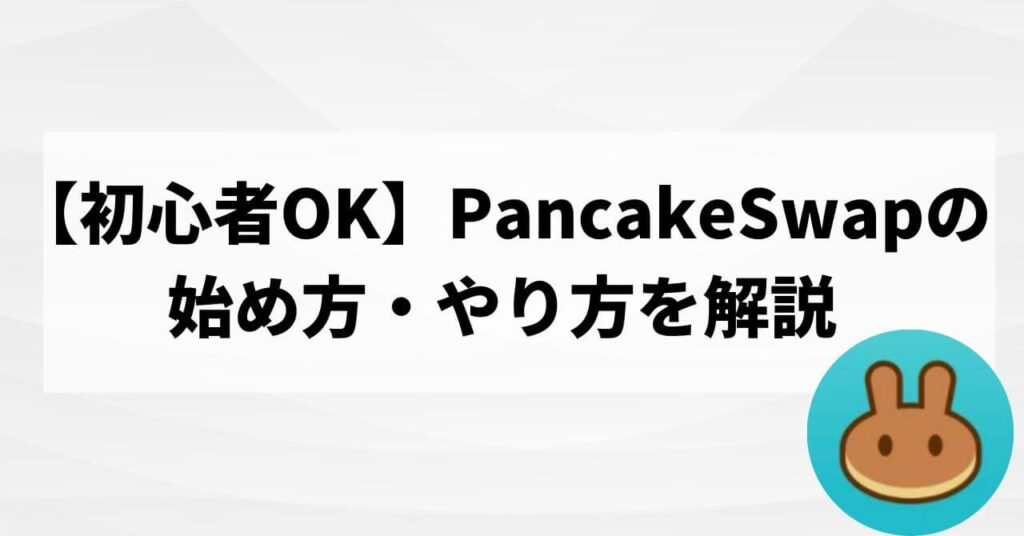 【初心者OK】PancakeSwapの始め方・やり方を解説