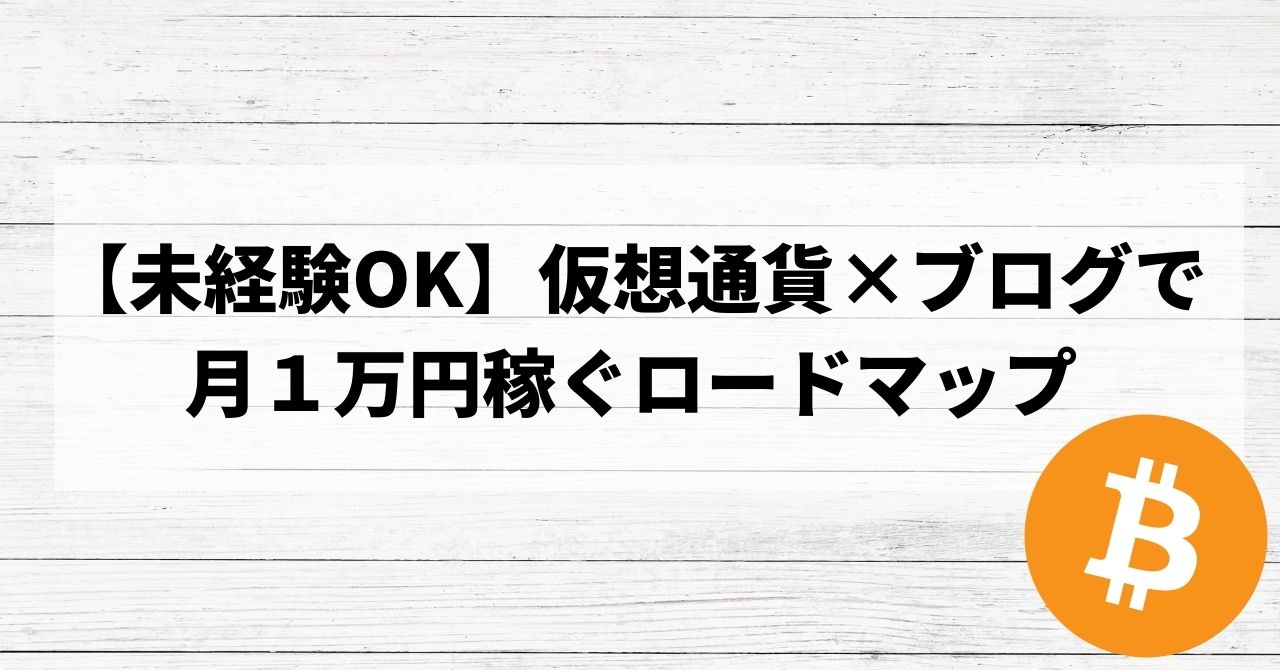 【未経験OK】仮想通貨×ブログで月１万円稼ぐロードマップ【６つの手順】